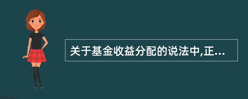 关于基金收益分配的说法中,正确的有()。