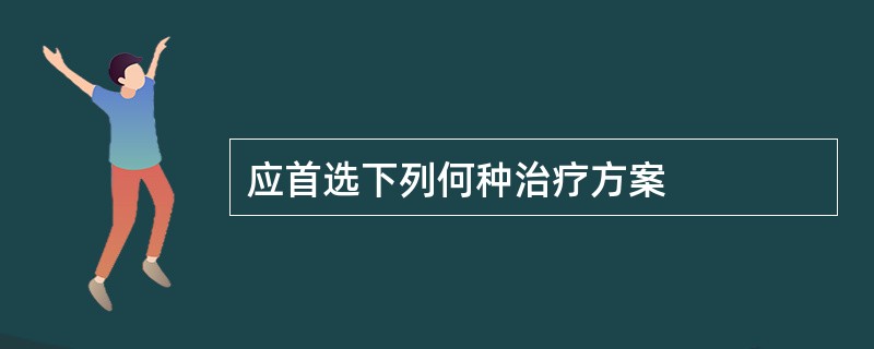 应首选下列何种治疗方案