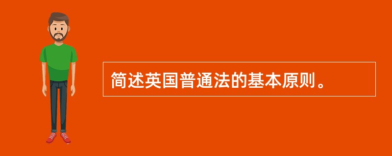 简述英国普通法的基本原则。