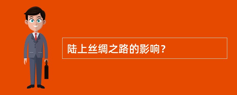 陆上丝绸之路的影响？