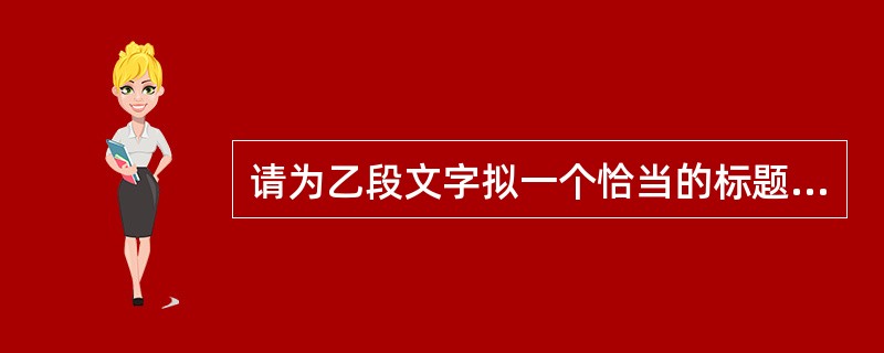 请为乙段文字拟一个恰当的标题。(3分)