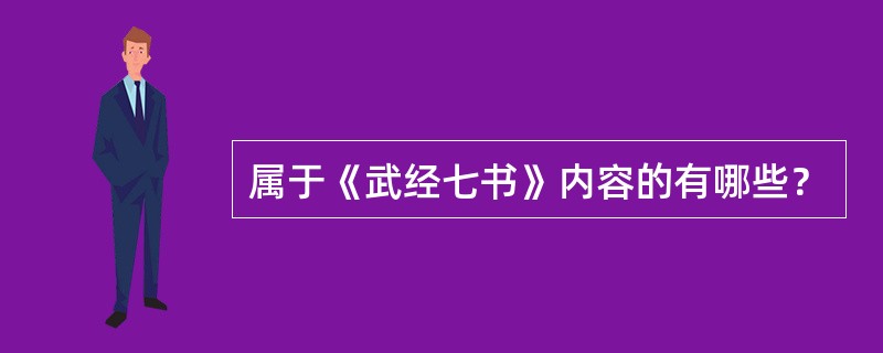 属于《武经七书》内容的有哪些？