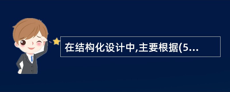 在结构化设计中,主要根据(50)进行软件体系结构设计。(50)