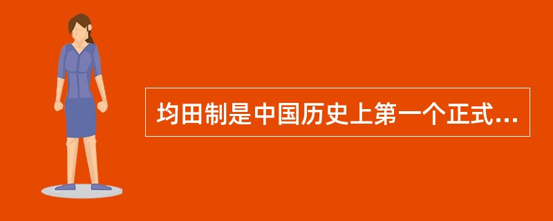 均田制是中国历史上第一个正式由政府颁行的土地制度。