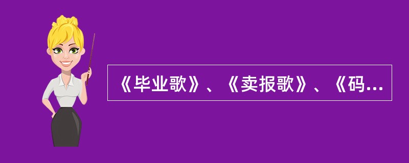 《毕业歌》、《卖报歌》、《码头工人》等是我国作曲家（）的作品，他较著名的歌曲作品