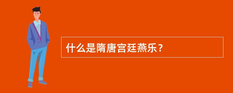 什么是隋唐宫廷燕乐？
