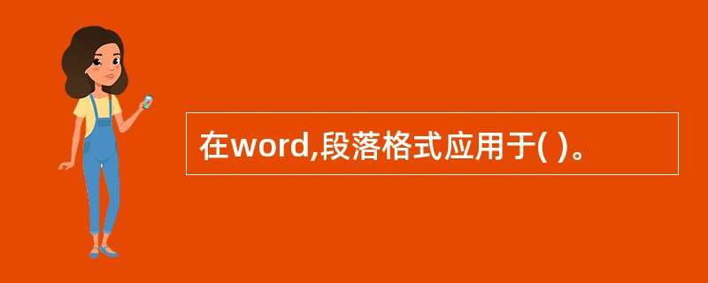 在word,段落格式应用于( )。