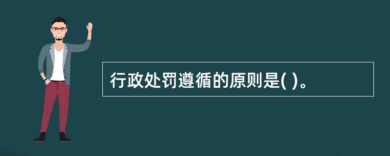 行政处罚遵循的原则是( )。