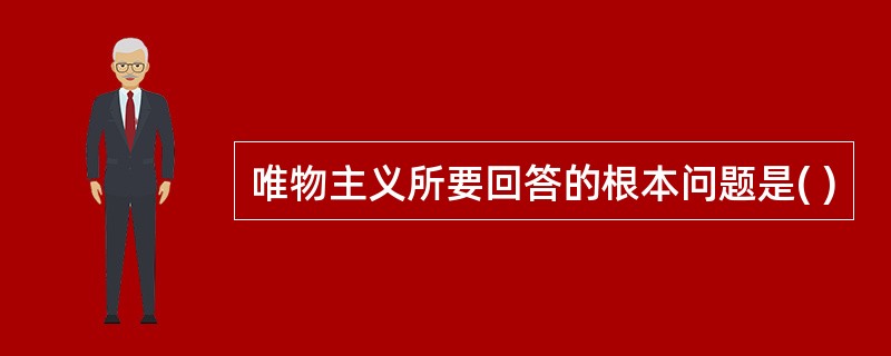 唯物主义所要回答的根本问题是( )