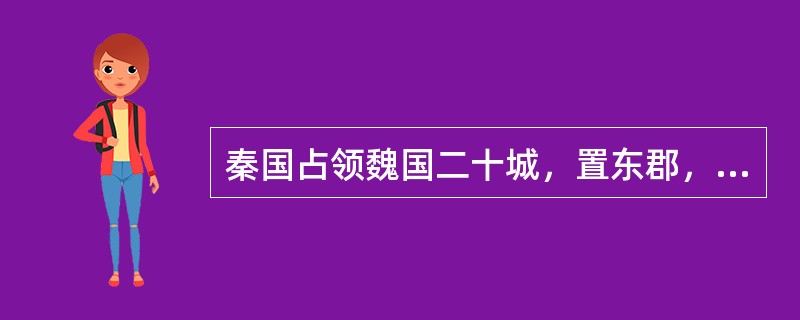 秦国占领魏国二十城，置东郡，是在谁主政时期？