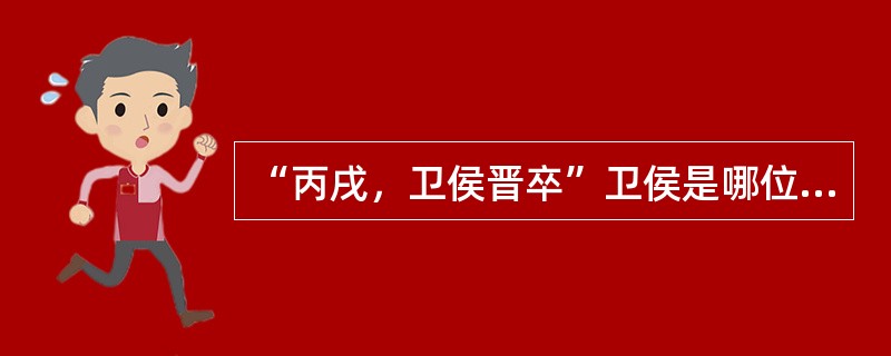 “丙戌，卫侯晋卒”卫侯是哪位卫侯？