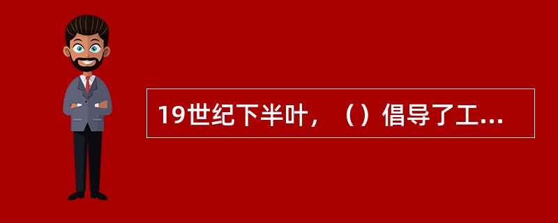 19世纪下半叶，（）倡导了工艺美术运动，提出了（）的原则，主张（）