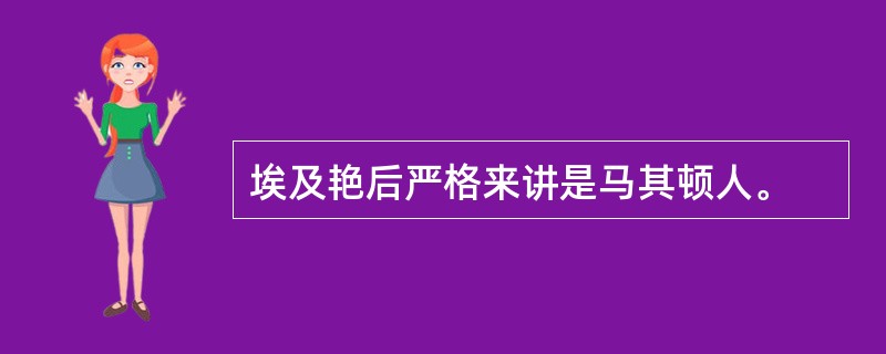 埃及艳后严格来讲是马其顿人。