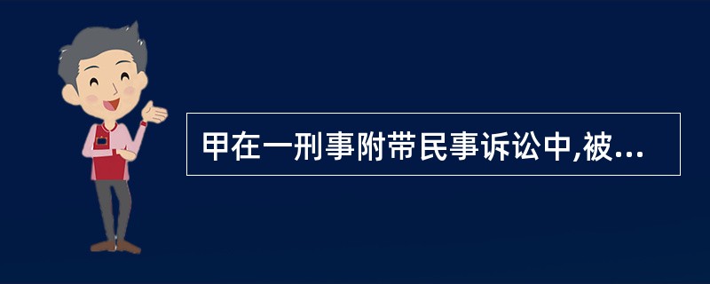 甲在一刑事附带民事诉讼中,被法院依法判处罚金并赔偿被害人损失,但甲的财产不足以全