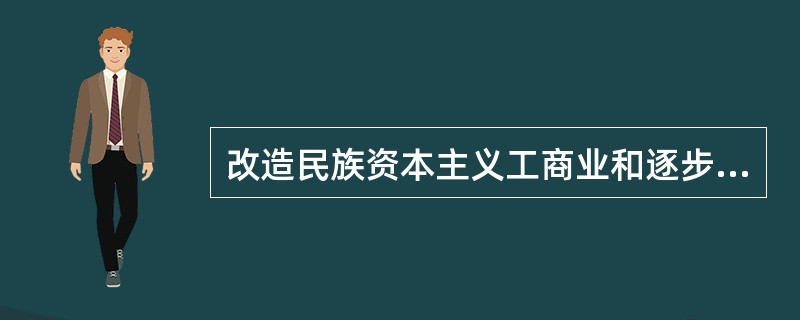 改造民族资本主义工商业和逐步完成社会主义过渡的必经之路是