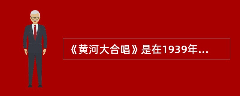 《黄河大合唱》是在1939年由（）作曲。