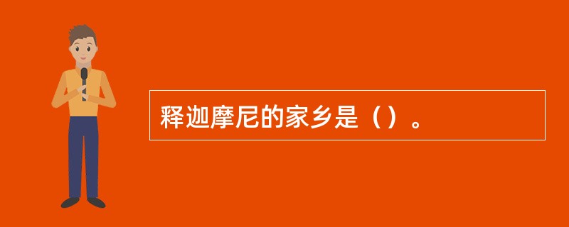 释迦摩尼的家乡是（）。