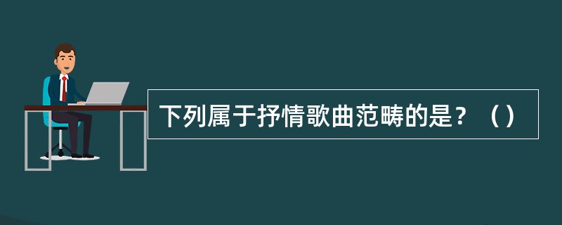 下列属于抒情歌曲范畴的是？（）