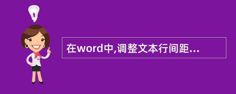 在word中,调整文本行间距应选取()。