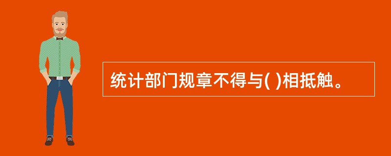 统计部门规章不得与( )相抵触。