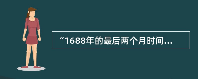 “1688年的最后两个月时间里，英格兰上演了一出光怪陆离的戏剧，剧中的男主角是新