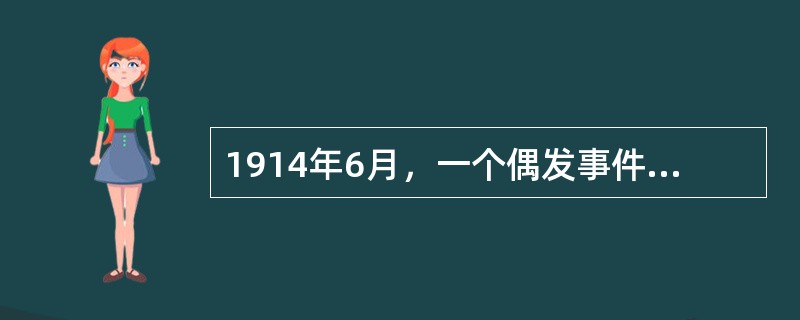 1914年6月，一个偶发事件点燃了一场燃遍全球的战火，这个偶发事件是（）