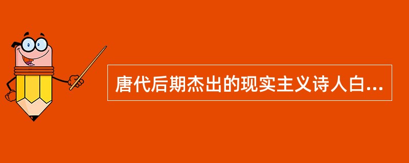 唐代后期杰出的现实主义诗人白居易的代表作有（）