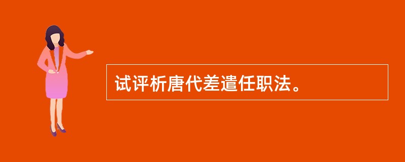 试评析唐代差遣任职法。