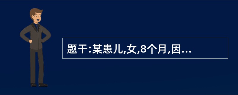 题干:某患儿,女,8个月,因“反复抽搐、表情呆痴4个月”来诊。每日抽搐2~3次。