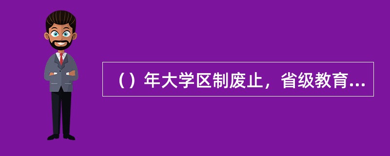 （）年大学区制废止，省级教育行政恢复教育厅制。