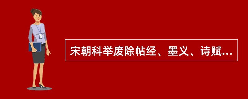 宋朝科举废除帖经、墨义、诗赋等传统科目，改试（）