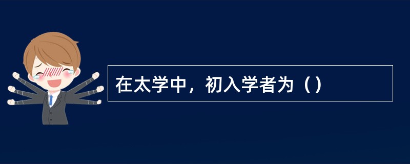 在太学中，初入学者为（）