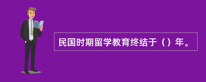 民国时期留学教育终结于（）年。