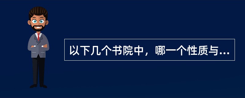 以下几个书院中，哪一个性质与其余几个不同（）