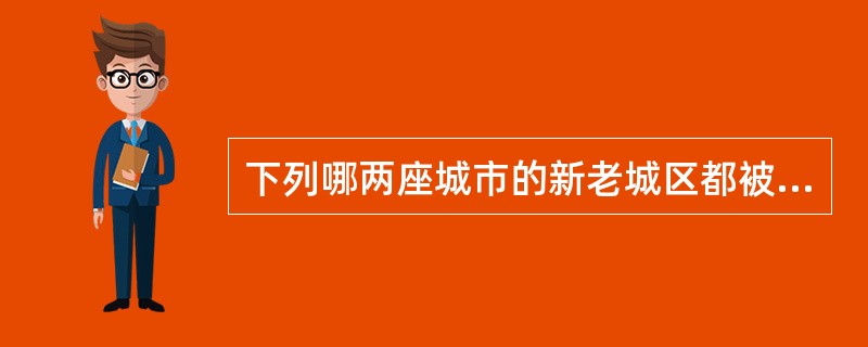 下列哪两座城市的新老城区都被列为世界遗产？（）