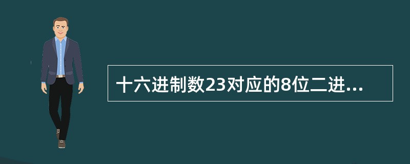 十六进制数23对应的8位二进制数是