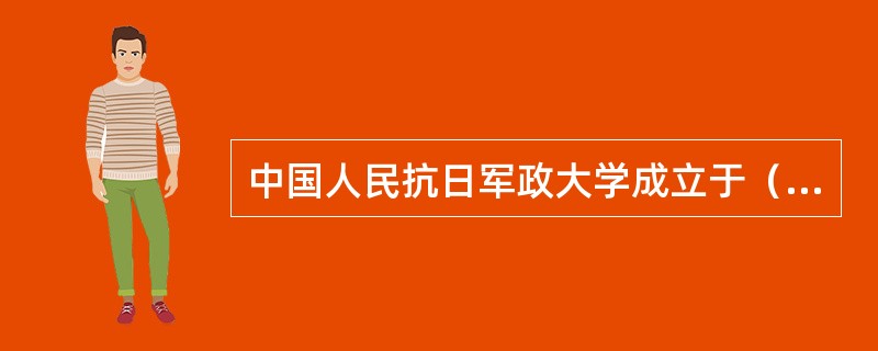 中国人民抗日军政大学成立于（）。