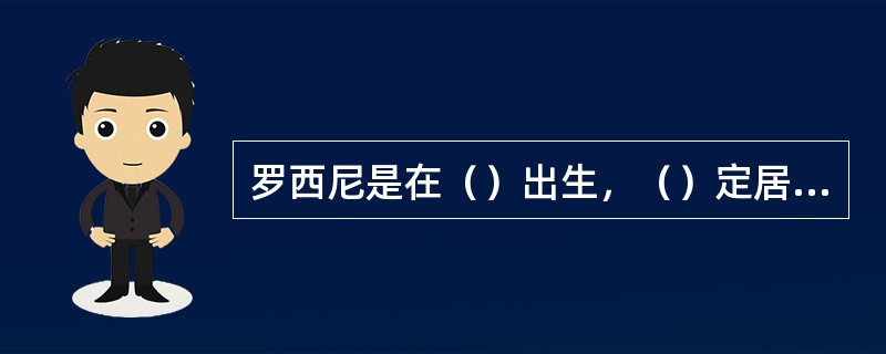 罗西尼是在（）出生，（）定居的音乐家。