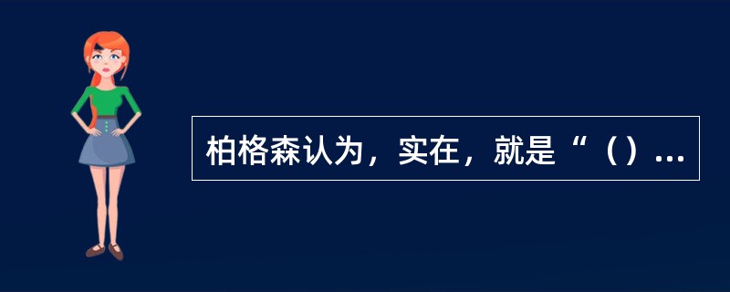 柏格森认为，实在，就是“（）”或“（）”，只能用直觉把握。