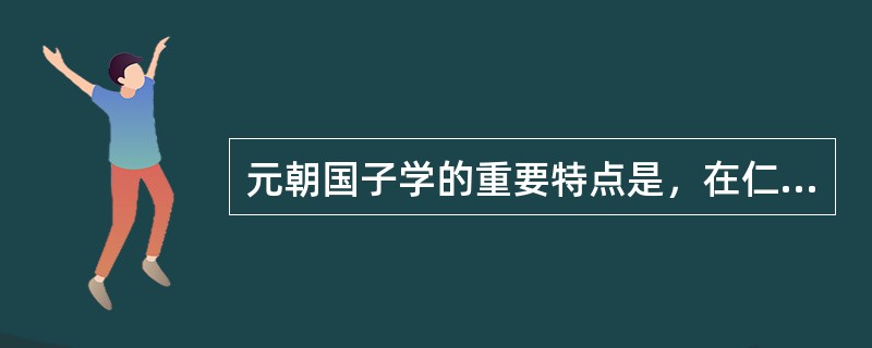 元朝国子学的重要特点是，在仁宗延祐二年（1315），采纳集贤学士赵孟頫、礼部尚书