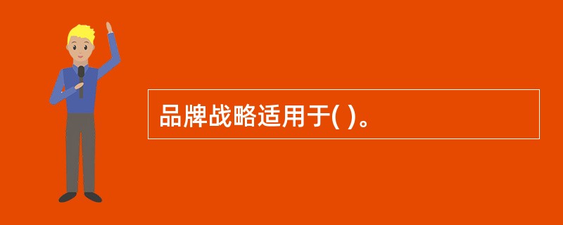 品牌战略适用于( )。