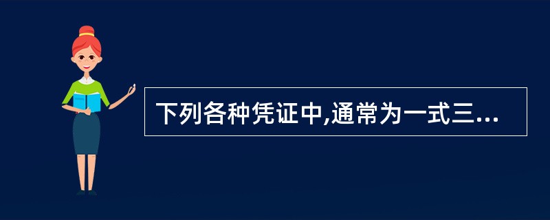 下列各种凭证中,通常为一式三联的有( )。