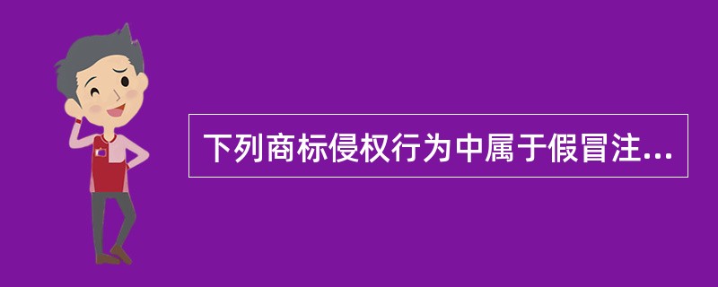 下列商标侵权行为中属于假冒注册商标罪的是