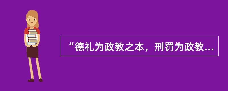“德礼为政教之本，刑罚为政教之用”的法制指导思想是在《开皇律》中提出来的。 -