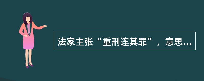 法家主张“重刑连其罪”，意思是要严厉打击连续犯、惯犯、累犯。