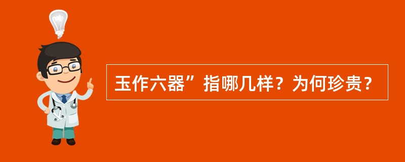 玉作六器”指哪几样？为何珍贵？