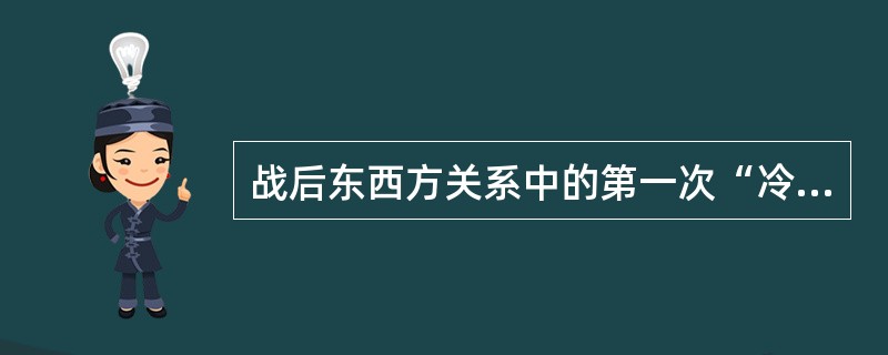 战后东西方关系中的第一次“冷战”高潮是（）