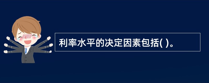 利率水平的决定因素包括( )。