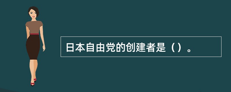 日本自由党的创建者是（）。