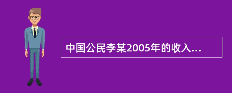 中国公民李某2005年的收入情况如下: (1)3月份出版一本书,取得稿酬5000